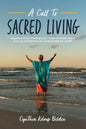 A Call To Sacred Living: Stepping into our Divine power... a path to health, peace, love, joy and harmony for ourselves and our world! - Paperback