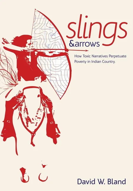 Slings & Arrows: How Toxic Narratives Perpetuate Poverty in Indian Country - Hardcover