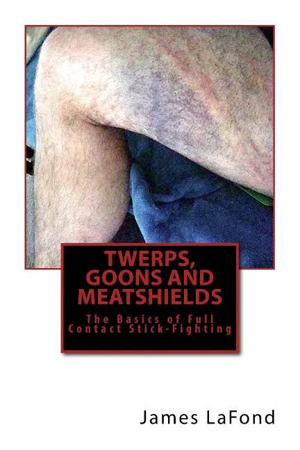 Twerps, Goons and Meatshields: The Basics of Full Contact Stick-Fighting - Paperback