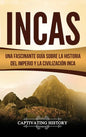 Incas: Una Fascinante Guía sobre la Historia del Imperio y la Civilización Inca - Hardcover