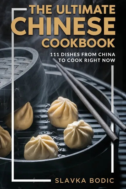 The Ultimate Chinese Cookbook: 111 Dishes From China To Cook Right Now - Paperback