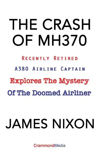 The Crash of Mh370: Recently Retired A380 Airline Captain Explores the Mystery of the Doomed Airliner - Paperback