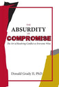 The Absurdity of Compromise: The Art of Resolving Conflict So Everyone Wins - Hardcover