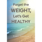 Forget the Weight, Let's Get Healthy - Paperback