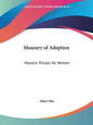 Masonry of Adoption: Masonic Rituals for Women - Paperback