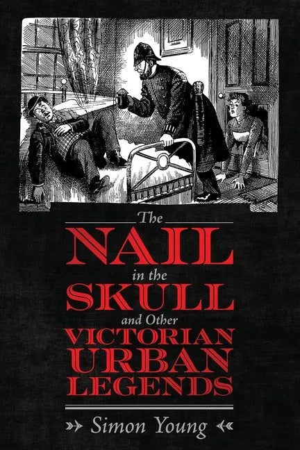 The Nail in the Skull and Other Victorian Urban Legends - Hardcover