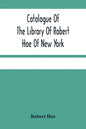 Catalogue Of The Library Of Robert Hoe Of New York: Illuminated Manuscripts, Incunabula, Historical Bindings, Early English Literature, Rare Americana - Paperback