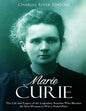 Marie Curie: The Life and Legacy of the Legendary Scientist Who Became the First Woman to Win a Nobel Prize - Paperback