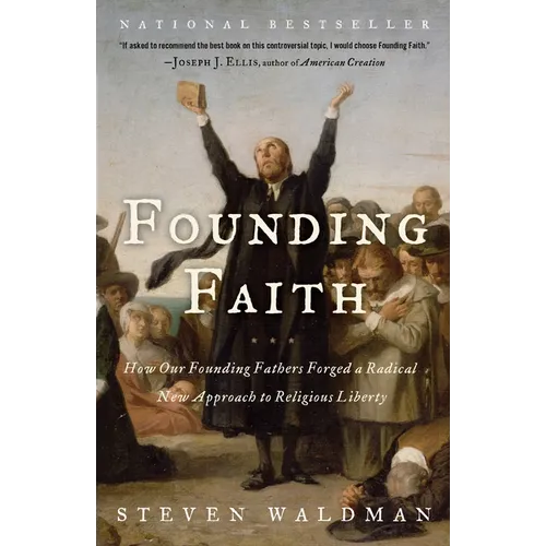 Founding Faith: How Our Founding Fathers Forged a Radical New Approach to Religious Liberty - Paperback