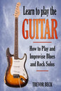 Learn to Play the Guitar: How to Play and Improvise Blues and Rock Solos - Paperback