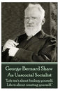 George Bernard Shaw - An Unsocial Socialist: "Life isn't about finding yourself. Life is about creating yourself." - Paperback
