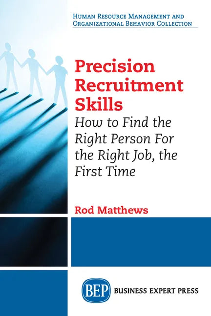 Precision Recruitment Skills: How to Find the Right Person For the Right Job, the First Time - Paperback