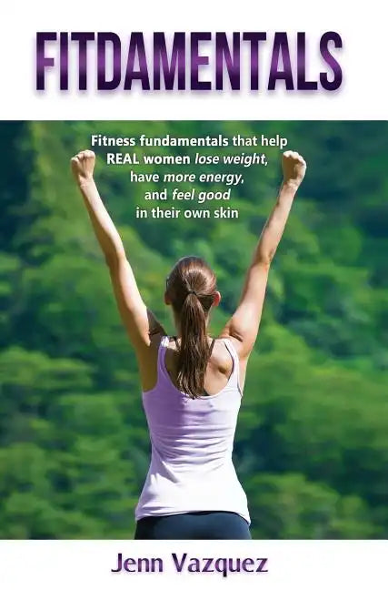 Fitdamentals: Fitness fundamentals that help REAL women lose weight, have more energy, and feel good in their own skin - Hardcover