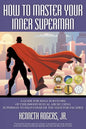How to Master Your Inner Superman: A Guide for Male Survivors of Childhood Sexual Abuse Using Superman to Help Conquer the Need for Facades - Paperback