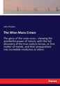 The Wise-Mans Crown: The glory of the rosie-cross - shewing the wonderful power of nature, with the full discovery of the true coelum terrae, or first - Paperback