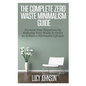 The Complete Zero Waste Minimalism Guide: Increase your Happiness by Reducing your Waste in Order to Achieve a Minimalist Lifestyle - Paperback