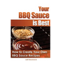 Your BBQ Sauce is Best: How to Create Your Own BBQ Sauce Recipes - Paperback