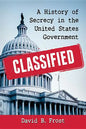 Classified: A History of Secrecy in the United States Government - Paperback