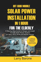Off Grid Mobile Solar Power Installation In 1 Hour For The Elderly: A Step by step Guide to Design and install 12 Volts Solar Power System on Vans, RV - Paperback