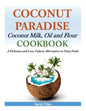 Coconut Paradise: Coconut Milk, Oil and Flour Cookbook - A Delicious and Low-Calorie Alternative to Fatty Foods - Paperback