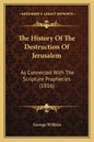 The History Of The Destruction Of Jerusalem: As Connected With The Scripture Prophecies (1816) - Paperback