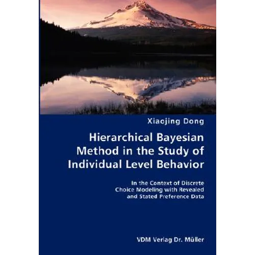 Hierarchical Bayesian Method in the Study of Individual Level Behavior- In the Context of Discrete Choice Modeling with Revealed and Stated Preference - Paperback