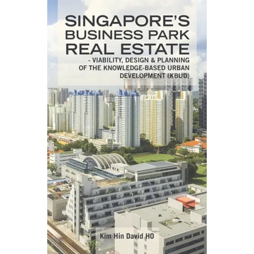 Singapore's Business Park Real Estate: - Viability, Design & Planning of the Knowledge-Based Urban Development (Kbud) - Hardcover