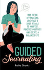 Guided Journaling: How to use Affirmations, Gratitude and Daily Rituals to Manifest, Practice Positivity and create a Balanced Life - Paperback