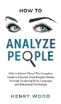 How to Analyze People: Who Is Behind Them? The Complete Guide to Discover Dark People's Masks Through Analyzing Body Language and Behavioral Psycholog - Hardcover