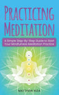 Practicing Meditation: A Simple Step-By-Step Guide to Start Your Mindfulness Meditation Practice - Paperback