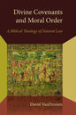 Divine Covenants and Moral Order: A Biblical Theology of Natural Law - Paperback