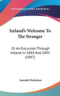 Ireland's Welcome To The Stranger: Or An Excursion Through Ireland, In 1844 And 1845 (1847) - Hardcover
