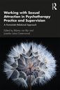 Working with Sexual Attraction in Psychotherapy Practice and Supervision: A Humanistic-Relational Approach - Paperback