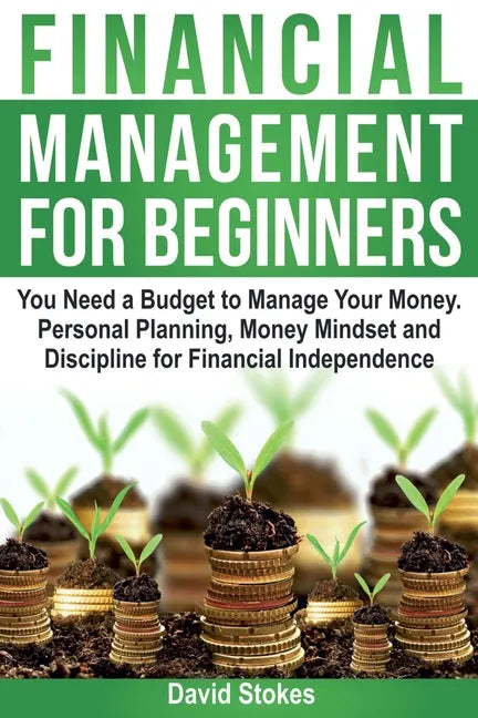 Financial Management for Beginners: You Need a Budget to Manage Your Money. Personal Planning, Money Mindset and Discipline for Financial Independence - Paperback