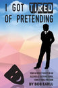 I Got Tired of Pretending: How An Adult Raised In An Alcoholic/Dysfunctional Family Finds Freedom - Paperback