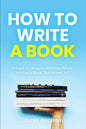 How to Write a Book: A Book for Anyone Who Has Never Written a Book (But Wants To) - Paperback