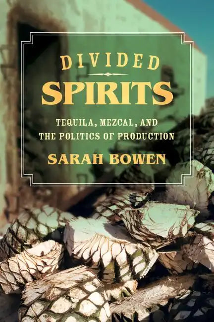 Divided Spirits: Tequila, Mezcal, and the Politics of Production Volume 56 - Paperback