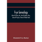 Frye Genealogy; Adrian Of Kittery, Me., John Of Andover, Mass., Joshua Of Virginia, Thomas Of Rhode Island - Paperback