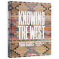 Knowing the West: Visual Legacies of the American West - Hardcover