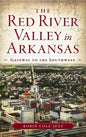 The Red River Valley in Arkansas: Gateway to the Southwest - Hardcover