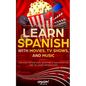 How to Learn Spanish with Movies, TV Shows, and Music: The Most Effortless, Enjoyable, and Effective Way to Learn Spanish Fast - Paperback