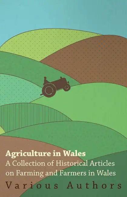 Agriculture in Wales - A Collection of Historical Articles on Farming and Farmers in Wales - Paperback
