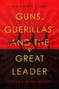 Guns, Guerillas, and the Great Leader: North Korea and the Third World - Paperback