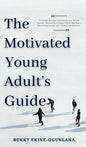 The Motivated Young Adult's Guide to Career Success and Adulthood: Proven Tips for Becoming a Mature Adult, Starting a Rewarding Career and Finding Li - Hardcover