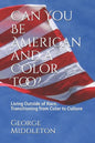 Can You Be American and a Color Too?: Living Outside of Race: Transitioning from Color to Culture - Paperback