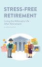 Stress-Free Retirement: Living the Millionaire Life After Retirement - Paperback