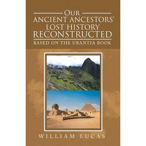 Our Ancient Ancestors' Lost History Reconstructed: Based on the Urantia Book - Paperback