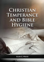 The Christian Temperance and Bible Hygiene Unabridged Edition: (Temperance, Diet, Exercise, country living and the relation between spiritual connecti - Paperback