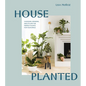 House Planted: Choosing, Growing, and Styling the Perfect Plants for Your Space - Hardcover