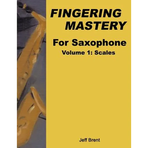Fingering Mastery For Saxophone: Volume 1: Scales - Paperback